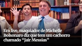 Em live, maquiador de Michelle Bolsonaro diz que tem um cachorro chamado “Jair Messias"