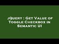jQuery : Get Value of Toggle Checkbox in Semantic UI