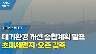 대기환경 개선 종합계획 발표...초미세먼지·오존 감축 / YTN 사이언스