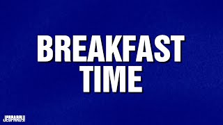 Breakfast Time | CATEGORY | JEOPARDY!