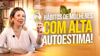 Hábitos de uma Mulher com Autoestima Elevada | O Segredo para se Valorizar Todos os Dias