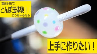 観光地でよくあるとんぼ玉（ガラス）体験！どうせやるなら上手にやりたい！！