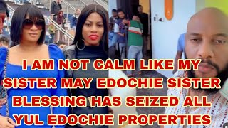 I AM NOT CALM LIKE MY SISTER MAY EDOCHIE SISTER BLESSING SEIZED ALL YUL EDOCHIE PROPERTIES