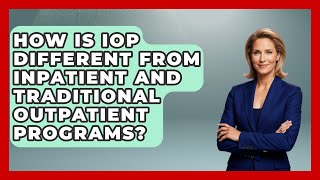 How Is IOP Different from Inpatient and Traditional Outpatient Programs? - Psychological Clarity