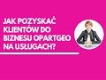 Jak pozyskać klientów do biznesu opartego na usługach