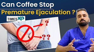 Premature Ejaculation: Can Coffee Increase Time ? Know What Doctor Has To Say; Remedies | TimesXP