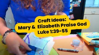 Craft Ideas: Mary and Elizabeth Praise God - Luke 1:39-55