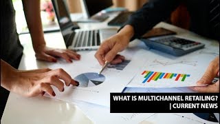 What is multichannel retailing? |Current News