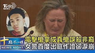 電擊槍拿成真槍誤殺非裔 女警首度出庭作證卻淚崩｜十點不一樣20211219