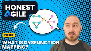 Honest Agile Ep 1. What is Dysfunction Mapping