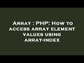 Array : PHP: How to access array element values using array-index