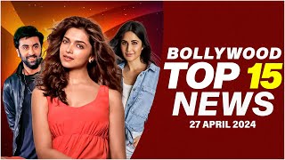 Top 15 Big News of Bollywood | 27th April 2024 | Deepika Padukone | Ranbir Kapoor | Katrina Kaif