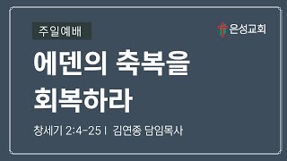 【남양주 은성교회】 8/7 주일예배 | 에덴의 축복을 회복하라 (창2:4-25) | 김연종 담임목사