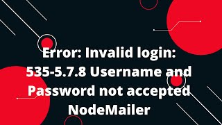 Error: Invalid login: 535-5.7.8 Username and Password not accepted NodeMailer