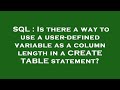 SQL : Is there a way to use a user-defined variable as a column length in a CREATE TABLE statement?