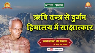 Ep:- 8/23 ऋषि तन्त्र से दुर्गम हिमालय में साक्षात्कार | हमारी वसीयत और विरासत | Rishi Chintan