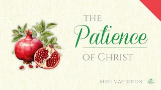 Fruit of the Spirit in Christ 4: The Patience of Christ | Mike Masterson