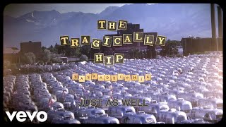 The Tragically Hip - Just As Well (Audio)