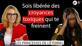 SOIS LIBÉRÉE DES CROYANCES TOXIQUES QUI TE FREINENT - Les princesses  de l'Éternel