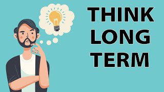 The Value of Long Term Thinking - How it can Change Your Life