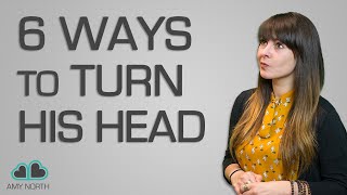 6 Ways To Turn His Head (Attract Men Instantly!)