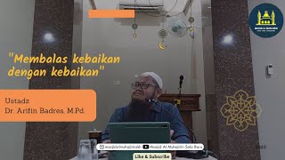 Membalas kebaikan dengan kebaikan | Ustadz Dr. Arifin Badres, M.Pd. | Masjid Al-Muhajirin Solo Baru