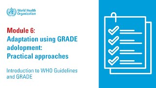 WHO Guidelines and GRADE: Adaptation Using GRADE Adolopment - Practical Approaches (Module 6)