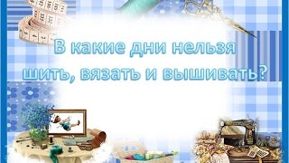 В какие дни нельзя шить, вязать и вышивать ?