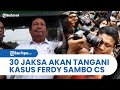 30 Jaksa akan Tangani Kasus Ferdy Sambo Cs, Disidang Pekan Depan di PN Jakarta Selatan