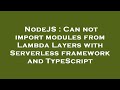 NodeJS : Can not import modules from Lambda Layers with Serverless framework and TypeScript