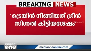 'ഗ്രീൻ സിഗ്‌നൽ ലഭിച്ചശേഷമാണ് ട്രെയിൻ നീങ്ങിയത്'; ലോക്കോ പൈലറ്റിന്റെ മൊഴി പുറത്തുവിട്ട് റെയിൽവേ