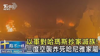 以軍對哈瑪斯抄家滅族! 三度空襲炸死哈尼雅家屬｜十點不一樣20240626