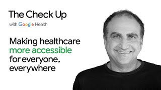 Making healthcare more accessible for everyone, everywhere | The Check Up 2022 | Google Health