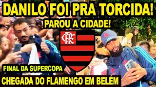 DANILO PUXADO E FOI PARA O BRAÇOS DA NAÇÃO! PAROU A CIDADE! CHEGADA DO FLAMENGO EM BELÉM SUPERCOPA