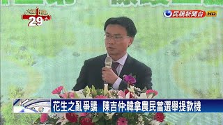 花生之亂爭議  陳吉仲：韓拿農民當選舉提款機－民視新聞