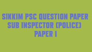 Sikkim PSC Question Paper Sub Inspector Police Paper I