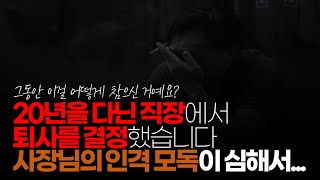 (※시청자사연) 20년을 다닌 직장에서 이번에 퇴사를 결정했습니다. 사장님의 폭언 인격 모독이 심해서 나이가 먹을수록 버틸 수가 없더라고요.