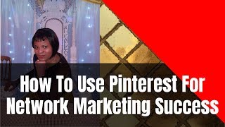 How You Too Can Use Pinterest for Network Marketing Success!