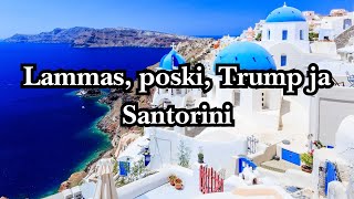 Lammas, poski, Trump ja Santorini!