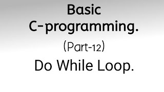 Basic C-programming.Part-12.Do While Loop.