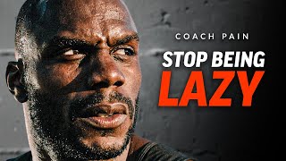 STOP BEING LAZY - Coach Pain's Best Motivational Video