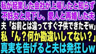 【スカッとする話】私が起業した会社が上場したと知らず不妊女と見下し、愛人と再婚した夫夫「お前とは違ってすぐ子供できたぞw」私「ん？何か勘違いしてない？」真実を告げると夫は発狂し