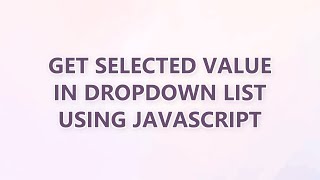Get selected value in dropdown list using JavaScript (3 SOLUTIONS!!)