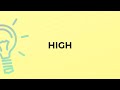 What is the meaning of the word HIGH?