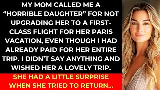 Gave my mom a trip to Paris, but she called me a horrible daughter for not paying for first class