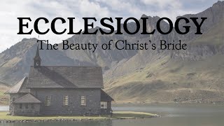 Ecclesiology  " The Beauty of Christ's Bride" - Pastor Matthew Johnson