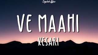 Ve Maahi - Kesari (Lyrics) Ft.Arijit Singh & Asees Kaur