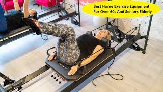 Top 10 Best Home Exercise Equipment For Over 60s And Seniors Elderly