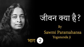 जीवन का उद्देश्य क्या है ?  भाग 2  What is purpose of life PART 2 || Sawmi Paramahansa Yogananda ji