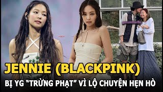 Jennie (BLACKPINK) bị YG “trừng phạt” vì để lộ chuyện hẹn hò V (BTS), Seungri (BIG BANG) sắp ra tù?